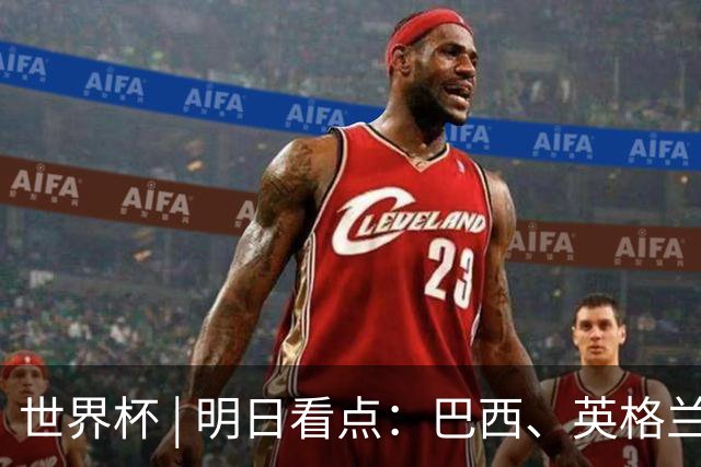 世界杯 | 明日看点：巴西、英格兰力争破“魔咒”