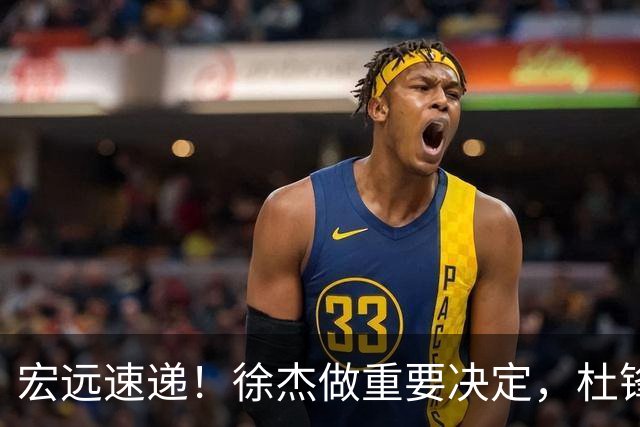 宏远速递！徐杰做重要决定，杜锋最新消息，二飞率广工绝杀清华夺冠